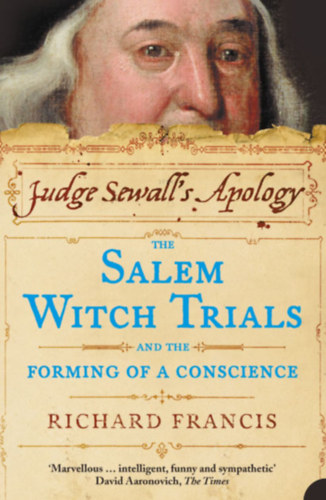 Richard Francis - Judge Sewall's Apology: The Salem Witch Trials and the Forming of a Conscience
