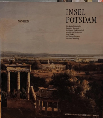 J�rg Wacker, Goerd Peschken, Hermann Kiessling Michael Seiler - Insel Potsdam - Ein kulturhistorischer Begleiter durch die Potsdamer Parklandschaft