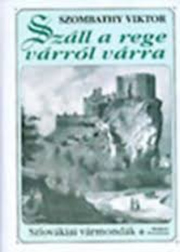 Szombathy Viktor - Sz�ll a rege v�rr�l v�rra - Szlov�kiai V�rmond�k I. - �szak