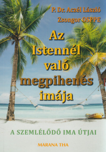 P. Dr. Aczél László Zsongor OSPPE - Az Istennel való megpihenés imája - A szemlélődő ima útjai