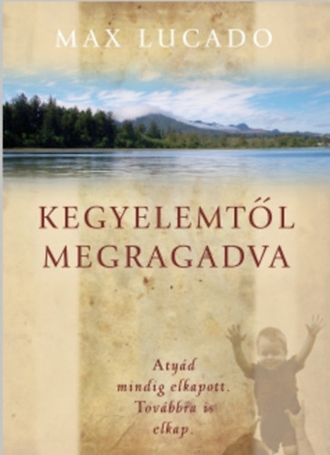Max Lucado - Kegyelemtől megragadva