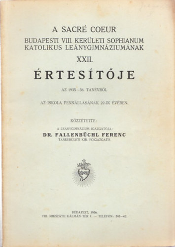 Dr. Fallenbüchl Ferenc - A Sacré Coeur Budapesti VIII. kerületi Sophianum Katolikus Leánygimnáziumának XXII. Értesítője 1935-1936.