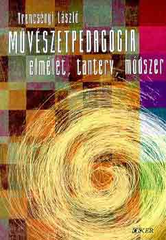 Trencs�nyi L�szl� - M�v�szetpedag�gia (elm�let, tanterv, m�dszer)