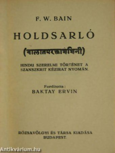 F. W. Bain FORDÍTÓ Baktay Ervin - Holdsarló HINDU SZERELMI TÖRTÉNET A SZANSZKRIT KÉZIRAT NYOMÁN - Rózsavölgyi és Társa (Budapest) , 1918