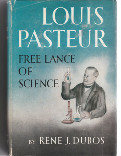 Rene J. Dubos - Louis Pasteur - Free lance of science (A tudomny szabadszja - Angol nyelv)