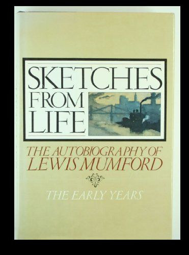 Lewis Mumford - Sketches from Life: The Autobiography of Lewis Mumford: The Early Years