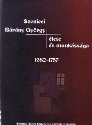 Karl Jnosn Csepregi Erzsbet  (szerk.) Bakay Pter (szerk.) - Szenicei Brny Gyrgy lete s munkssga - 1682-1757/SCHMIDT JNOS KNYVNEK RVIDTETT KIADSA