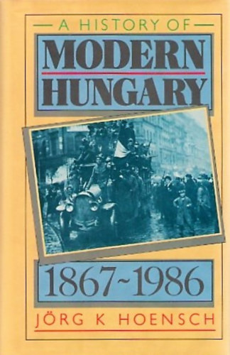 J�rg K. Hoensch - A history of modern Hungary 1867-1986