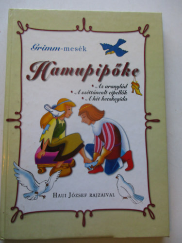 Hamupipke /Az aranyld, A szttncolt cipellk, A ht kecskegida/ (Haui Jzsef rajzaival)