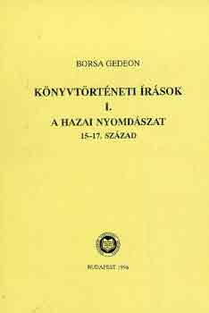 Borsa Gedeon - Könyvtörténeti írások I.: A hazai nyomdászat 15-17. század