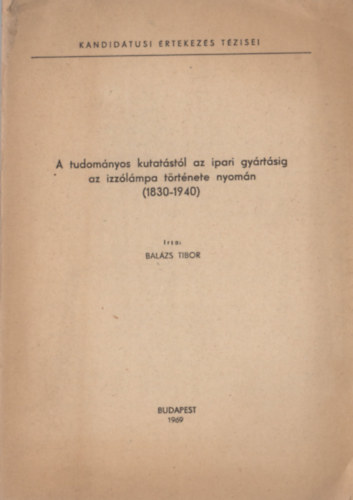 Balzs Tibor - A tudomnyos kutatstl az ipari gyrtsig az izzlmpa trtnete nyomn (1830-1940)