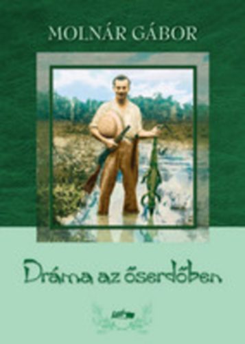 Molnár Gábor - Dráma az őserdőben