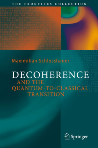 Maximilian A. Schlosshauer - Decoherence: and the Quantum-To-Classical Transition