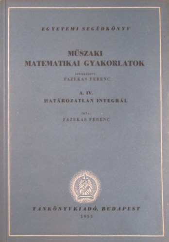 Fazekas Ferenc - Mszaki matematikai gyakorlatok A.IV.: Hatrozatlan integrl