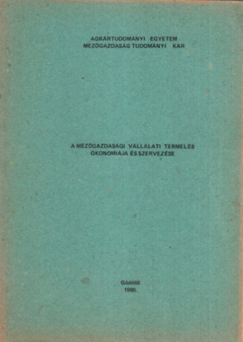 dr. Dr. Dobos Károly, Dr. Galicz Tibor Tóth Mihály - A mezőgazdasági vállalati termelés ökonómiája és szervezése I-II. - Agrártudományi Egyetem Mezőgazdaság Tudományi Kar