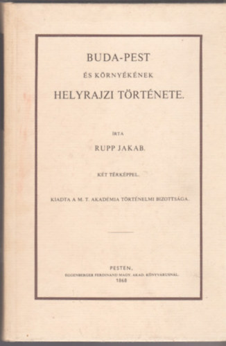 Rupp Jakab - Buda-Pest �s k�rny�k�nek helyrajzi t�rt�nete