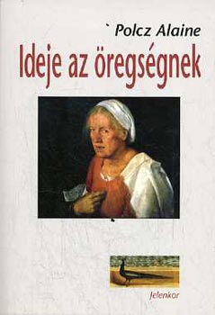 Polcz Alaine - Ideje az �regs�gnek (Napl�jegyzetek 2002-2006)