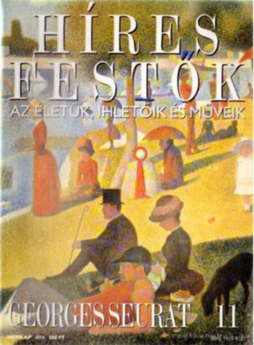 Stephen Rose  (szerk.) - H�res fest�k (Az �let�k, ihlet�ik �s m�veik) 11. sz�m - Georges Seurat