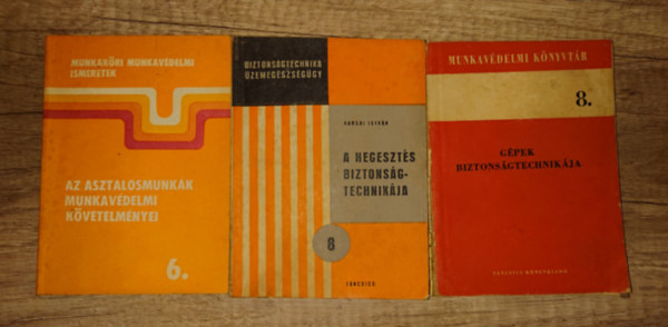 3 biztons�gtechnik�val kapcsolatos kiadv�ny: Az asztalosmunk�k munkav�delmi k�vetelm�nyei, A hegeszt�s bizztiinns�gtechnik�ja, G�pek biztons�gtechnik�ja