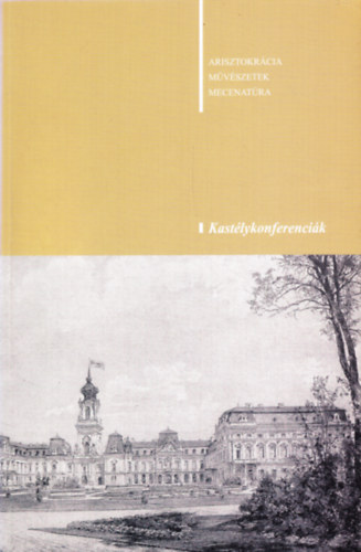 Czoma L�szl�  (szerk.) - Arisztokr�cia, m�v�szetek, mecenat�ra (Kast�lykonferenci�k II.): A Sz�chenyi-csal�d