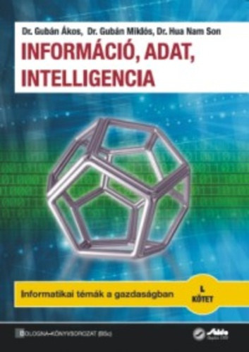 Gubán Ákos . Gubán Miklós . Hua Nam Son - Információ, adat, intelligencia - Informatikai témák a gazdaságban I. kötet