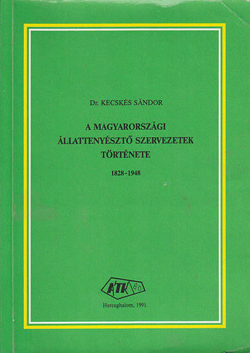 Dr. Kecsk�s S�ndor - A magyarorsz�gi �llatteny�szt� szervezetek t�rt�nete 1828-1948