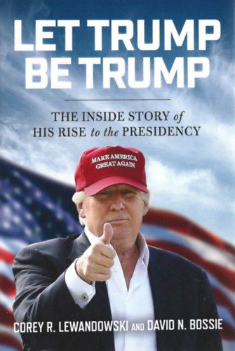 Corey R. Lewandowski and David N. Bossie - Let Trump be Trump