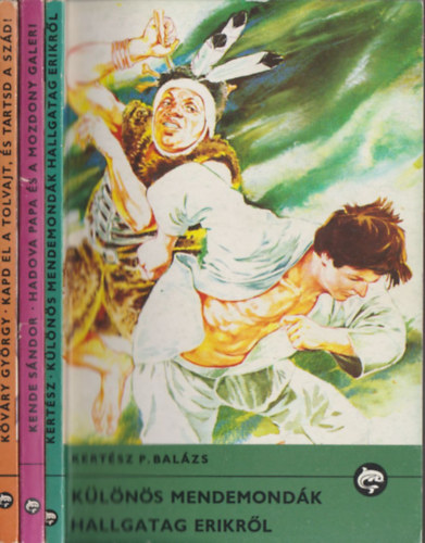 Kende S�ndor, K�v�ry Gy�rgy Kert�sz P. Bal�zs - 3 db k�tet a Delfin K�nyvek sorozatb�l: K�l�n�s mendemond�k hallgatag Erikr�l + Hadova papa �s a Mozdony galeri + Kapd el a tolvajt, �s tartsd a sz�d!