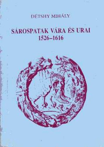 D�tshy Mih�ly - S�rospatak v�ra �s urai 1526-1616