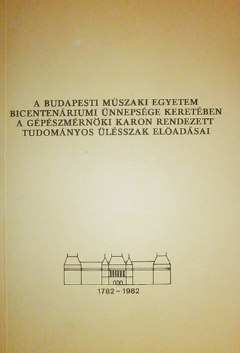 Dr. Strommer Gyula  (szerk.) - A Budapesti M�szaki Egyetem bicenten�riumi �nneps�ge keret�ben a G�p�szm�rn�ki Karon rendezett tudom�nyos �l�sszak el�ad�sai