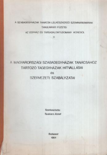 Szakcs Jzsef - A Magyarorszgi Szabadegyhzak Tancshoz tartoz tagegyhzak hitvallsai s szervezeti szablyzatai