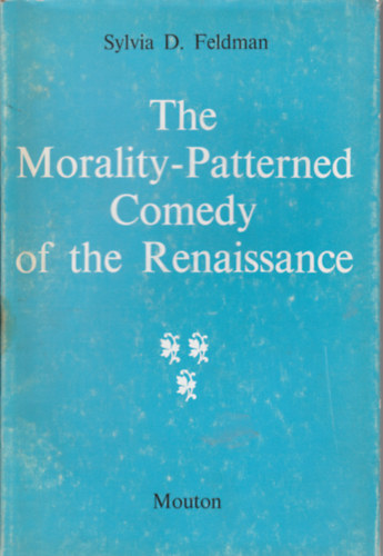 Sylvia D. Feldman - The Morality-Patterned Comedy of the Renaissance (A renesznsz erklcsmints vgjtka - Anglon nyelv)