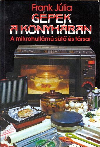 Frank Jlia - Gpek a konyhban - A mikrohullm st s trsai