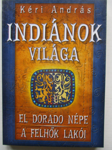 Kéri András - Indiánok világa: El Dorado népe - A felhők lakói