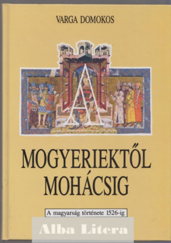 Varga Domokos - Mogyeriekt�l Moh�csig - A magyars�g t�rt�nete 1526-ig