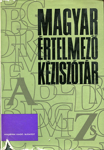 Juhász- Szőke- O. Nagy- Kovalovszky - MAGYAR ÉRTELMEZŐ KÉZISZÓTÁR  A-Zs