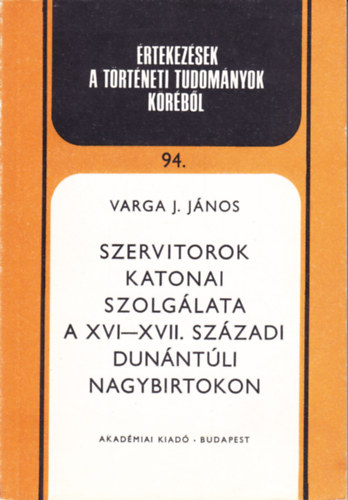 Varga J. J�nos - Szervitorok katonai szolg�lata a XVI-XVII. sz�zadi Dun�nt�li nagybirtokon