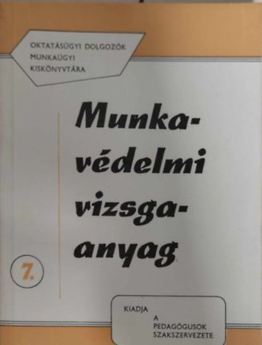 Munkav�delmi vizsgaanyag (Oktat�s�gyi dolgoz�k munka�gyi kisk�nyvt�ra 7.)
