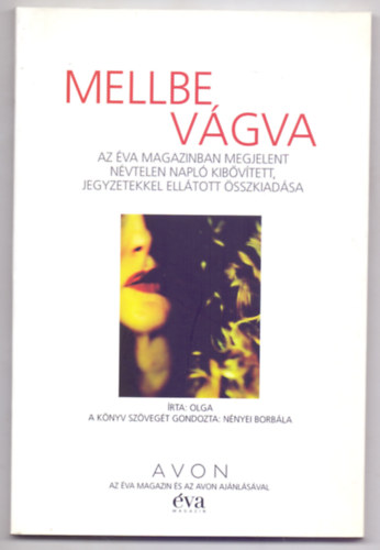 A könyv szövegét gondozta: Nényei Borbála Olga - Mellbe vágva (Az Éva magazinban megjelent névtelen napló kibővített, jegyzetekkel ellátott összkiadása)