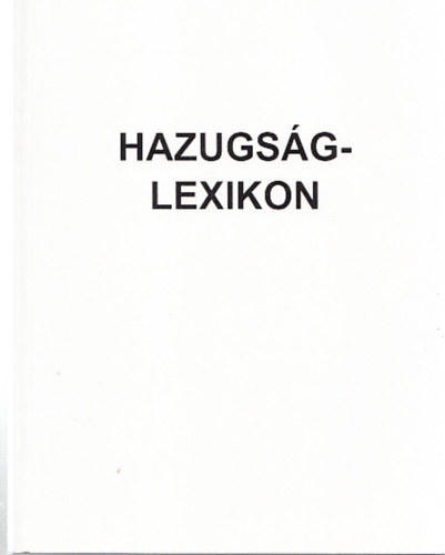 Pataki Sndor Jzsef - Hazugsglexikon - Megmagyarzom Magyarorszgot. Helyzetkp a kezdetektl 2006 decemberig