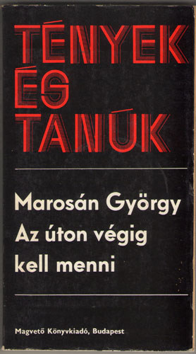 Maros�n Gy�rgy - Az �ton v�gig kell menni(T�nyek �s tan�k)