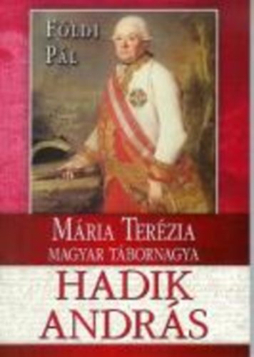 F�ldi P�l - Hadik Andr�s - M�ria Ter�zia magyar t�bornagya