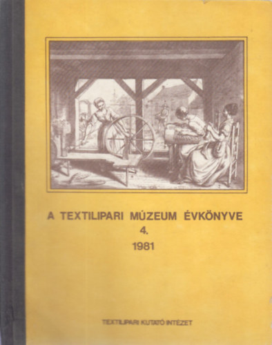 Dr. Dr. Győriványi S., Sz. Bányai I. Endrei W. - A Textilipari Múzeum Évkönyve 4. 1981