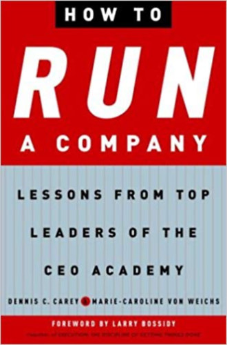 Marie-Caroline von Weichs Dennis C. Carey - How to run a company - Lessons from top leaders of the CEO Academy
