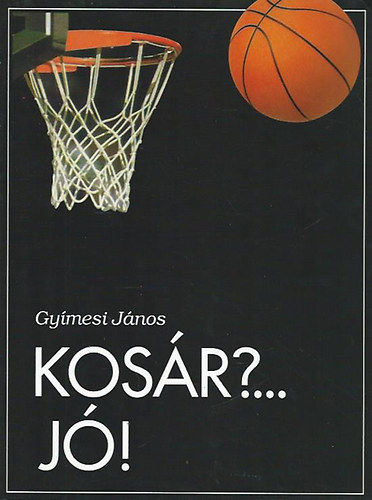 Gyímesi János - Kosár?... Jó! (Kézikönyv kosárlabdázó gyerekeknek)- dedikált