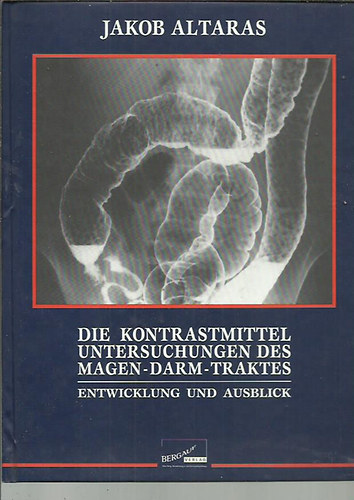 Jakob Altaras - Die Kontrastmittel-Untersuchungen des Magen-Darm-Traktes. Entwicklung und Ausblick