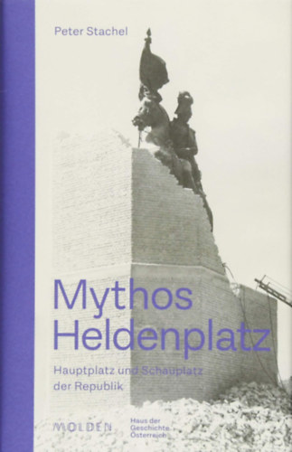 Peter Stachel - Mythos Heldenplatz: Hauptplatz und Schauplatz der Republik