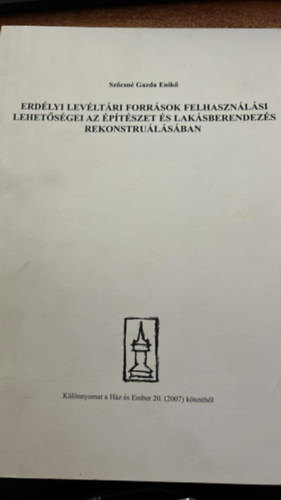Szöcsné Gazda Enikő - Erdélyi levéltári források felhasználási lehetőségei az építészet lehetőségei az építészet és lakásberendezési rekonstruálásában