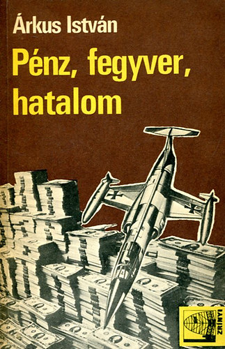 rkus Istvn - Pnz, fegyver, hatalom