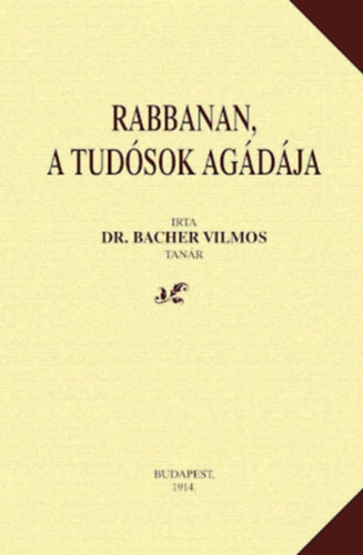 Dr. Bacher Vilmos - Rabbanan, a tudósok agádája